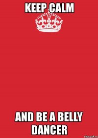 keep calm and be a belly dancer