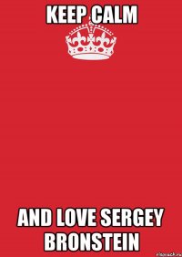 keep calm and love sergey bronstein