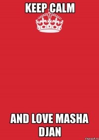 keep calm and love masha djan