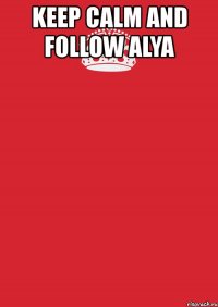keep calm and follow alya 
