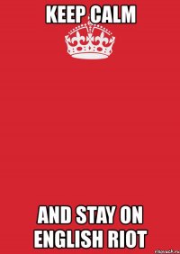 keep calm and stay on english riot