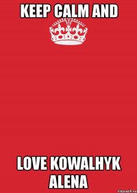 keep calm and love kowalhyk alena