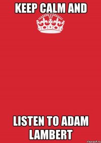 keep calm and listen to adam lambert