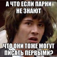 а что если парни не знают что они тоже могут писать первыми?