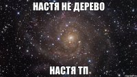 настя не дерево настя тп