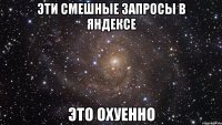 эти смешные запросы в яндексе это охуенно