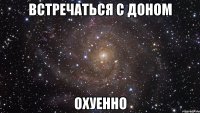 встречаться с доном охуенно