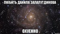 любить данила залалутдинова охуенно