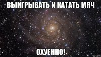 выигрывать и катать мяч охуенно!