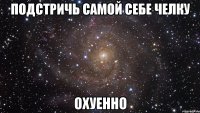 подстричь самой себе челку охуенно