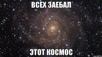 всех заебал этот космос