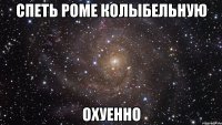 спеть роме колыбельную охуенно