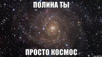 полина ты просто космос