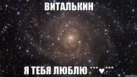 виталькин я тебя люблю ***♥***