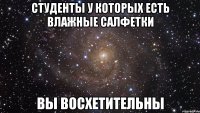 студенты у которых есть влажные салфетки вы восхетительны