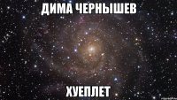 дима чернышев хуеплет