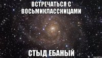 встречаться с восьмиклассницами стыд ебаный