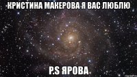 кристина макерова я вас люблю p.s ярова