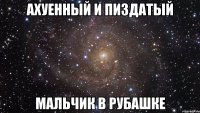 ахуенный и пиздатый мальчик в рубашке