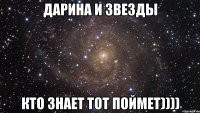 дарина и звезды кто знает тот поймет))))
