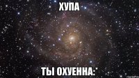 хупа ты охуенна:*