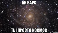 ак барс ты просто космос