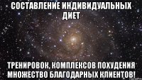 составление индивидуальных диет тренировок, комплексов похудения множество благодарных клиентов!