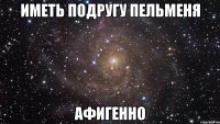 иметь подругу пельменя афигенно