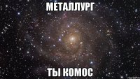 металлург ты комос