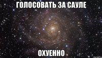 голосовать за сауле охуенно