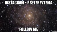 instagram • pesterevtema follow me