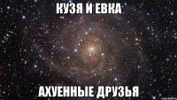 кузя и евка ахуенные друзья