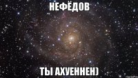 нефёдов ты ахуеннен)