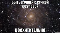 быть лучшей с сучкой юсуповой восхитительно