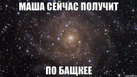 маша сейчас получит по бащкее