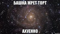 башка жрет торт ахуенно