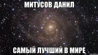 митусов данил самый лучший в мире