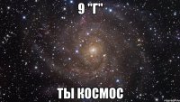 9 "г" ты космос