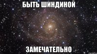 быть шиндиной замечательно