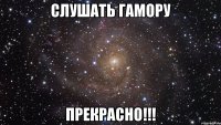 слушать гамору прекрасно!!!