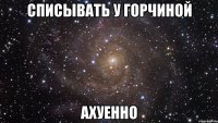 списывать у горчиной ахуенно