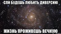 сли будешь любить диверсию жизнь проживешь вечную