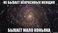 не бывает некрасивых женщин бывает мало коньяка