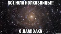 все юли колхозницы!! о даа!! хаха