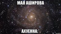 мая аширова ахуенна:*