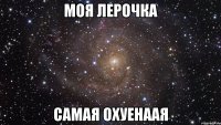 моя лерочка самая охуенаая