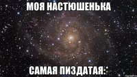 моя настюшенька самая пиздатая:*