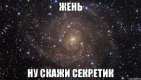 жень ну скажи секретик