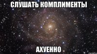 слушать комплименты ахуенно