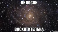 пилосян восхитительна